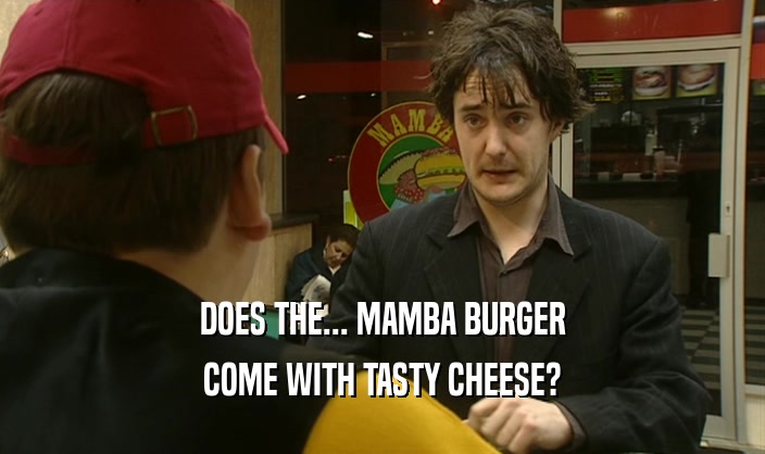 DOES THE... MAMBA BURGER COME WITH TASTY CHEESE? 