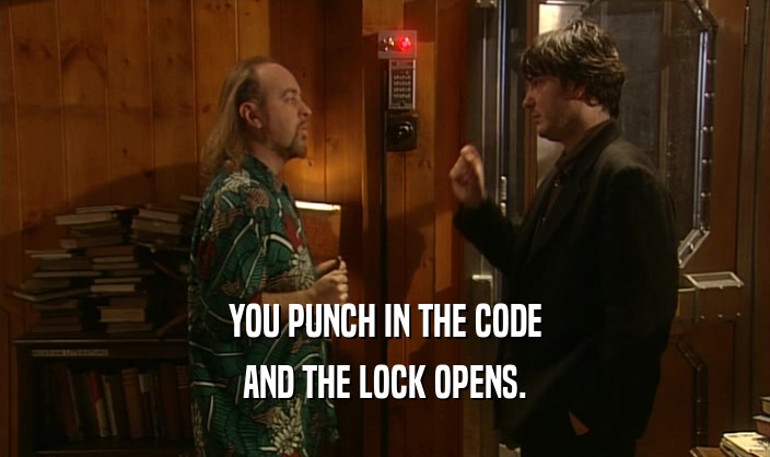 YOU PUNCH IN THE CODE
 AND THE LOCK OPENS.
 