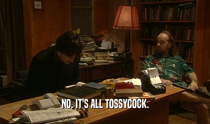 NO. IT'S ALL TOSSYCOCK.  