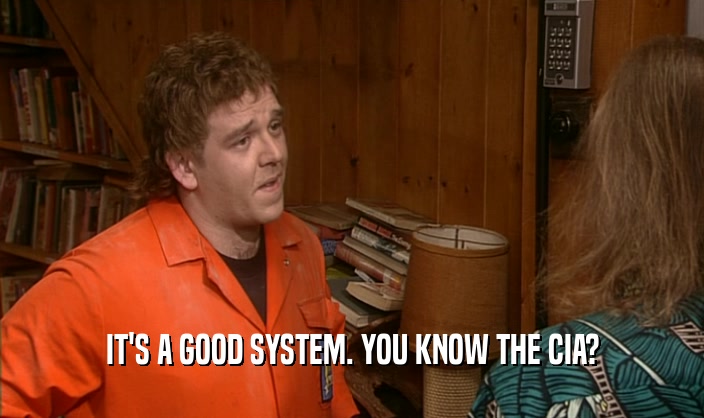 IT'S A GOOD SYSTEM. YOU KNOW THE CIA?  