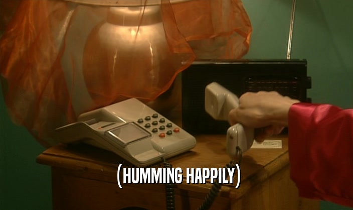 (HUMMING HAPPILY)  