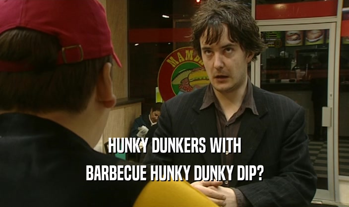 HUNKY DUNKERS WITH
 BARBECUE HUNKY DUNKY DIP?
 