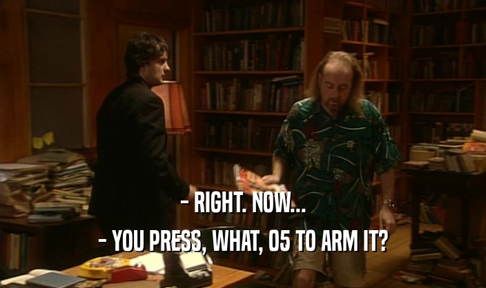 - RIGHT. NOW... - YOU PRESS, WHAT, 05 TO ARM IT? 