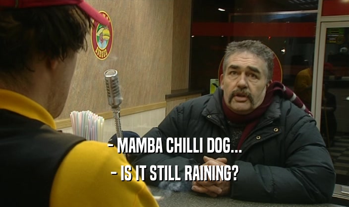 - MAMBA CHILLI DOG... - IS IT STILL RAINING? 