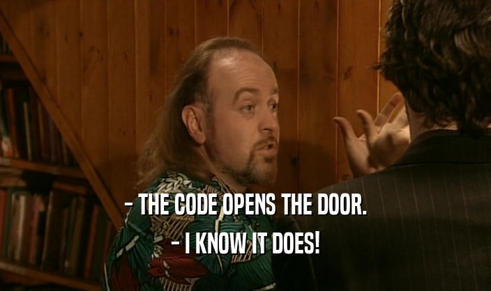 - THE CODE OPENS THE DOOR. - I KNOW IT DOES! 