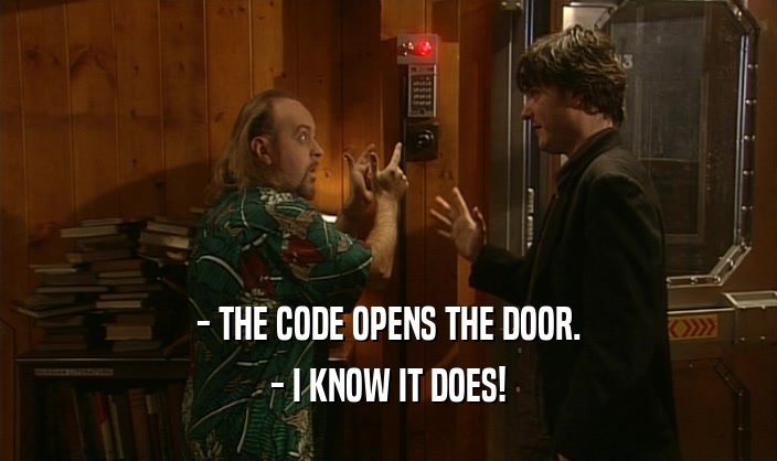 - THE CODE OPENS THE DOOR. - I KNOW IT DOES! 