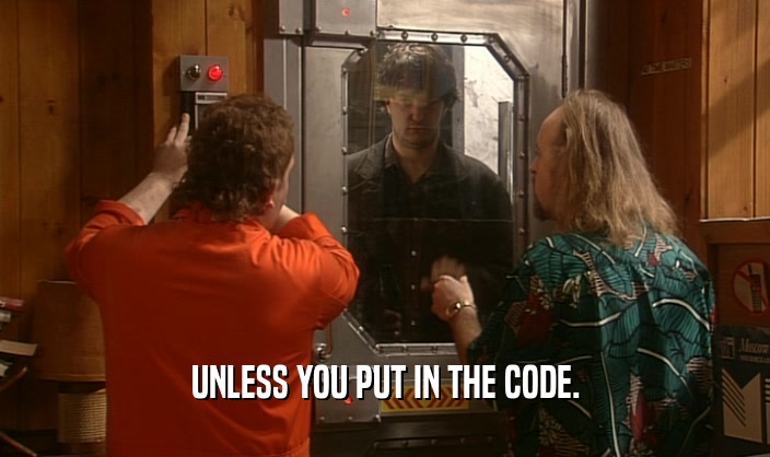 UNLESS YOU PUT IN THE CODE.
  