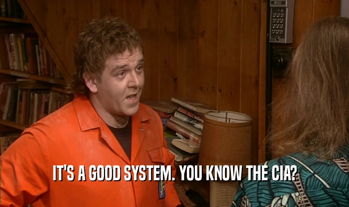 IT'S A GOOD SYSTEM. YOU KNOW THE CIA?  