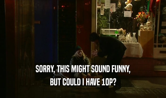 SORRY, THIS MIGHT SOUND FUNNY, BUT COULD I HAVE 10P? 