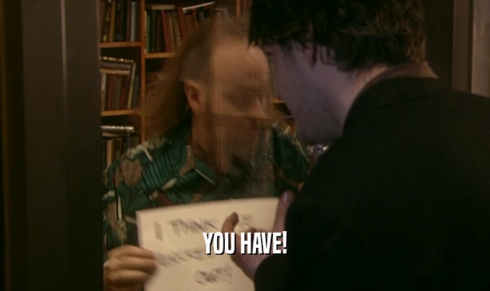 YOU HAVE!  