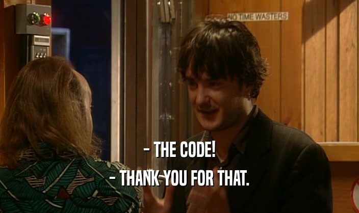 - THE CODE! - THANK YOU FOR THAT. 