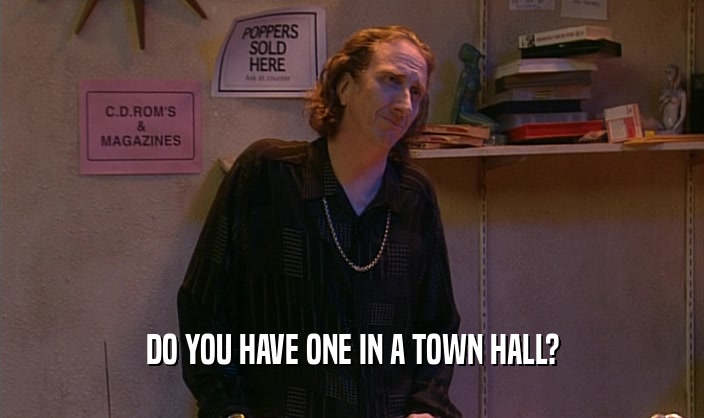 DO YOU HAVE ONE IN A TOWN HALL?
  