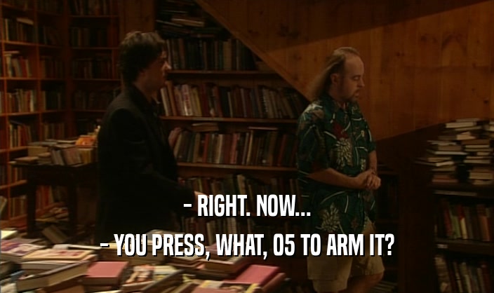 - RIGHT. NOW... - YOU PRESS, WHAT, 05 TO ARM IT? 