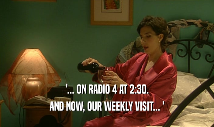 '... ON RADIO 4 AT 2:30. AND NOW, OUR WEEKLY VISIT... ' 