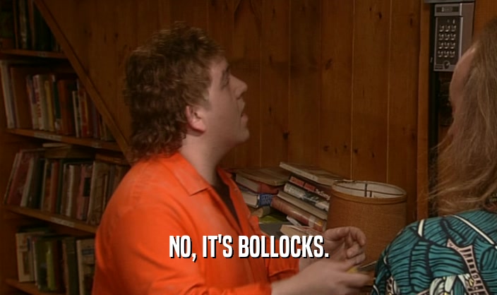 NO, IT'S BOLLOCKS.  