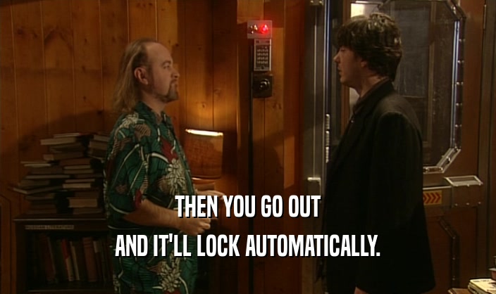 THEN YOU GO OUT AND IT'LL LOCK AUTOMATICALLY. 