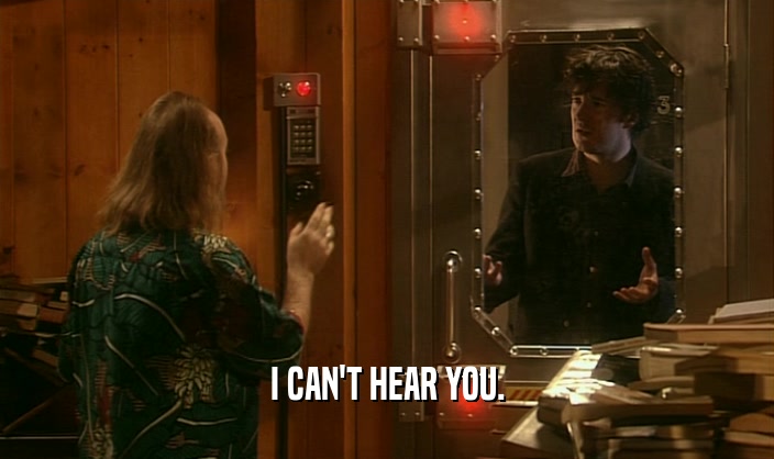 I CAN'T HEAR YOU.  