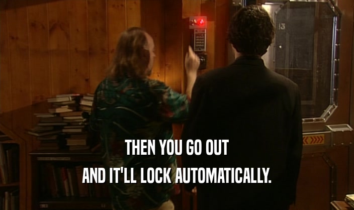 THEN YOU GO OUT AND IT'LL LOCK AUTOMATICALLY. 