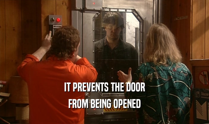 IT PREVENTS THE DOOR
 FROM BEING OPENED
 