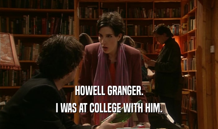 HOWELL GRANGER. I WAS AT COLLEGE WITH HIM. 
