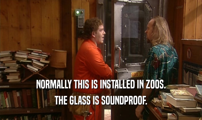 NORMALLY THIS IS INSTALLED IN ZOOS. THE GLASS IS SOUNDPROOF. 