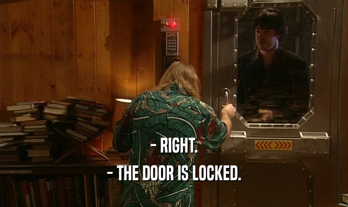 - RIGHT. - THE DOOR IS LOCKED. 