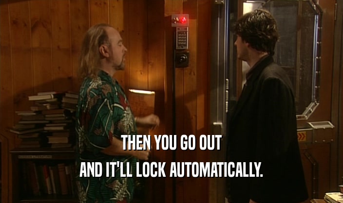THEN YOU GO OUT AND IT'LL LOCK AUTOMATICALLY. 