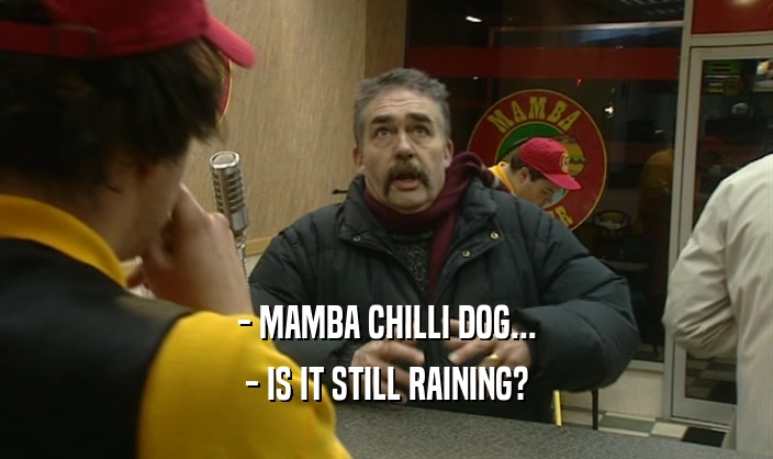 - MAMBA CHILLI DOG... - IS IT STILL RAINING? 