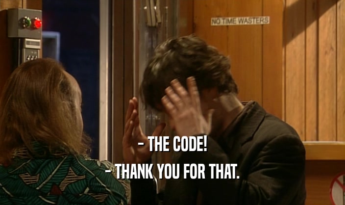 - THE CODE! - THANK YOU FOR THAT. 
