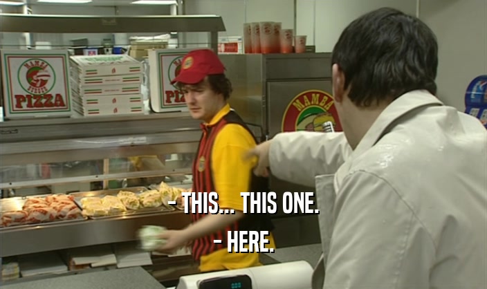 - THIS... THIS ONE. - HERE. 