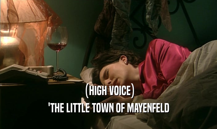 (HIGH VOICE)
 'THE LITTLE TOWN OF MAYENFELD
 