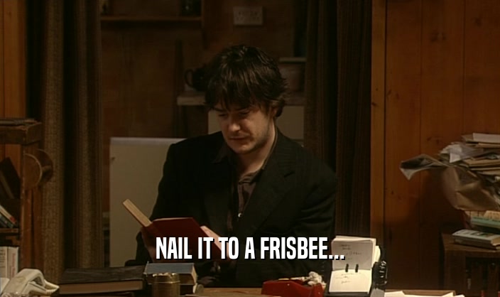 NAIL IT TO A FRISBEE...  