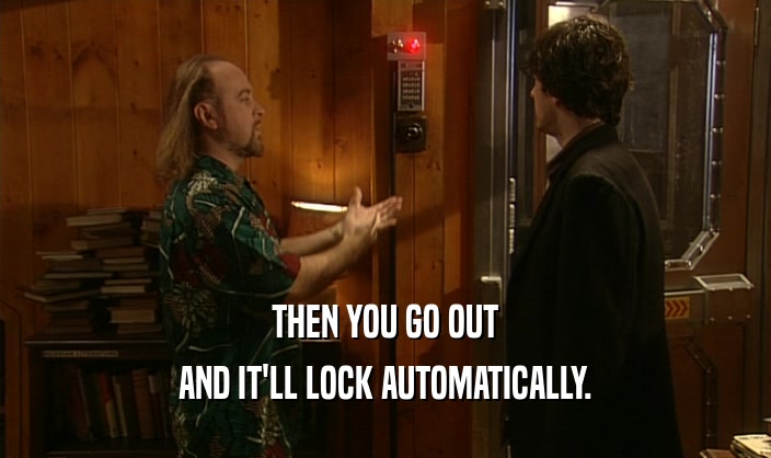 THEN YOU GO OUT AND IT'LL LOCK AUTOMATICALLY. 