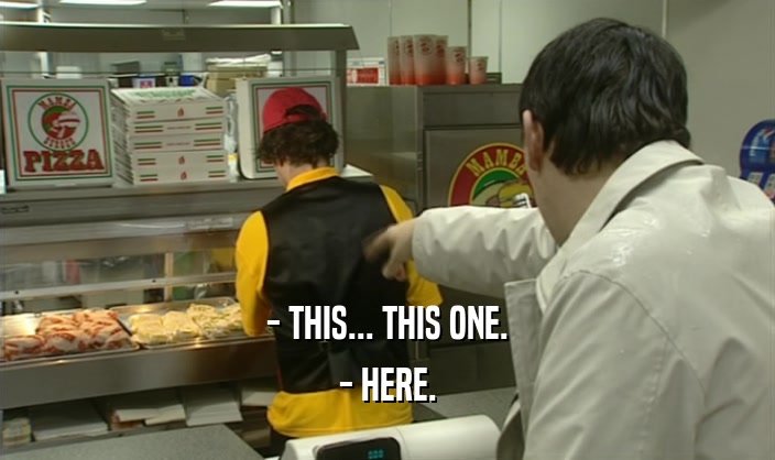- THIS... THIS ONE. - HERE. 