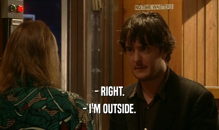 - RIGHT.
 - I'M OUTSIDE.
 