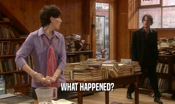 WHAT HAPPENED?  