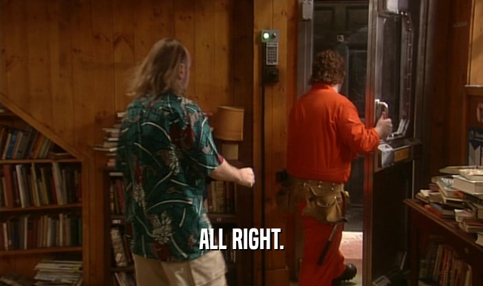 ALL RIGHT.  