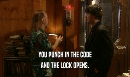 YOU PUNCH IN THE CODE
 AND THE LOCK OPENS.
 