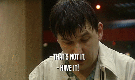 - THAT'S NOT IT. - HAVE IT! 