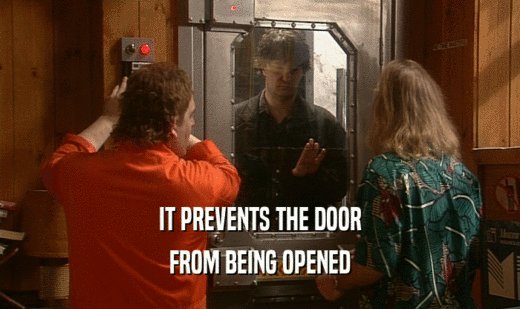 IT PREVENTS THE DOOR
 FROM BEING OPENED
 