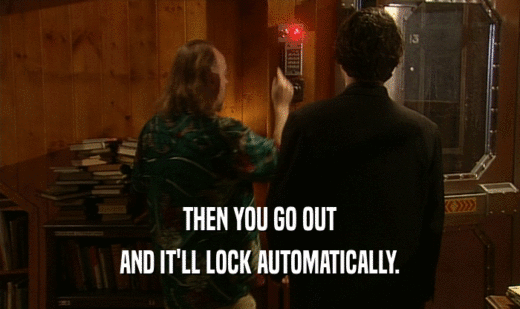 THEN YOU GO OUT
 AND IT'LL LOCK AUTOMATICALLY.
 