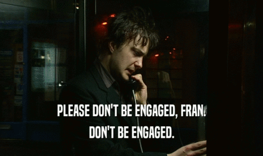 PLEASE DON'T BE ENGAGED, FRAN. DON'T BE ENGAGED. 