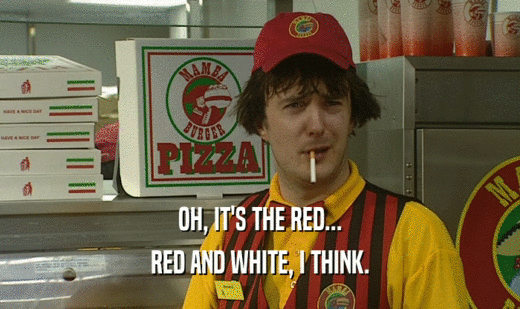 OH, IT'S THE RED... RED AND WHITE, I THINK. 