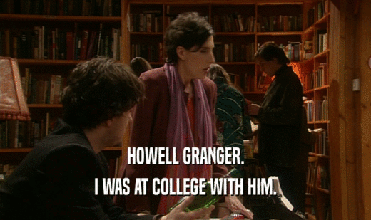 HOWELL GRANGER.
 I WAS AT COLLEGE WITH HIM.
 