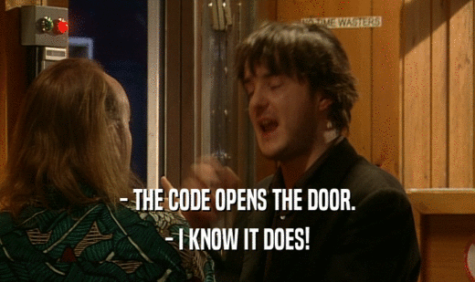 - THE CODE OPENS THE DOOR. - I KNOW IT DOES! 