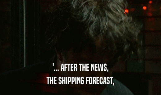 '... AFTER THE NEWS,
 THE SHIPPING FORECAST,
 