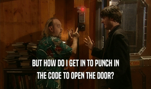BUT HOW DO I GET IN TO PUNCH IN THE CODE TO OPEN THE DOOR? 