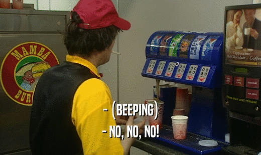 - (BEEPING) - NO, NO, NO! 