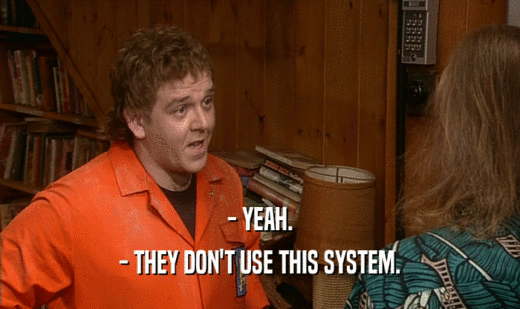 - YEAH. - THEY DON'T USE THIS SYSTEM. 