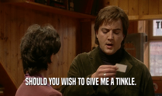 SHOULD YOU WISH TO GIVE ME A TINKLE.
  